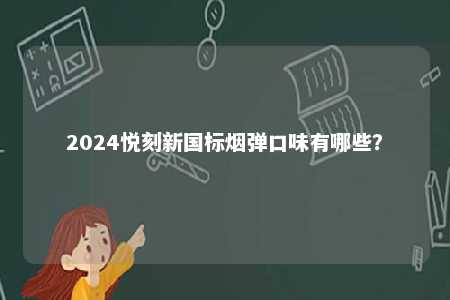 2024悦刻新国标烟弹口味有哪些�？ 